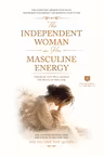The independent woman in her masculine energy : the book that will change the rules of the game