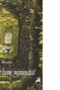 O, ce lume minunata!