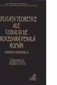Explicatiile teoretice ale codului de procedura penala roman.Parte generala. Editia a II-a. Volumul V