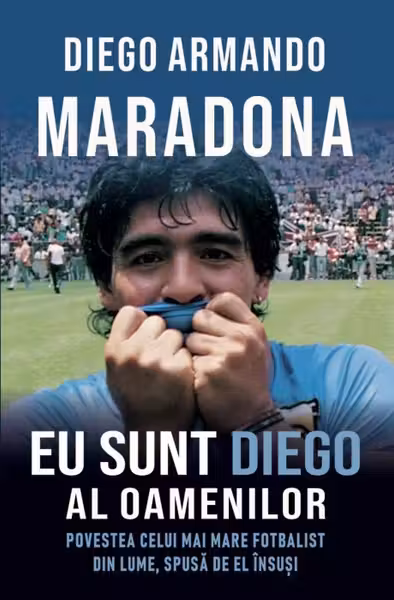 Eu sunt Diego al oamenilor. Povestea celui mai mare fotbalist din lume, spusă de el însuși