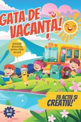 Gata de vacanta! Jocuri si activitati de vara, 6 - 11 ani