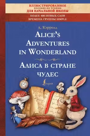 Алиса в стране чудес. (на англ. яз.). Alice’s Adventures in Wonderland