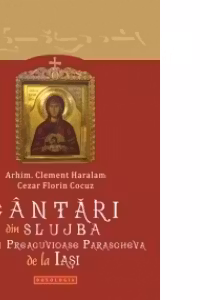 Cantari din Slujba Sfintei Preacuvioase Parascheva de la Iasi