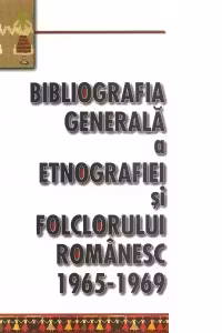 Bibliografia generala a etnografiei si folclorului romanesc (1965-1969)