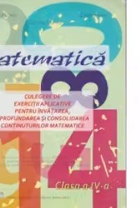 Matematica - Culegere de exercitii aplicative pentru invatarea, aprofundarea si consolidarea continuturilor matematice. Clasa a IV-a