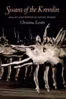 Swans of the Kremlin : Ballet and Power in Soviet Russia