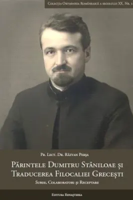 Parintele Dumitru Staniloae si traducerea Filocaliei grecesti. Surse, colaboratori si receptare
