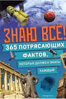 Знаю всё! 365 потрясающих фактов которые должен знать каждый