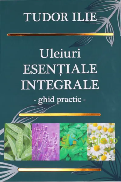Uleiuri esentiale integrale. Ghid practic