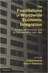 The Foundations of Worldwide Economic Integration: Power, Institutions, and Global Markets, 1850–1930 - Christof Dejung, Niels P. Petersson