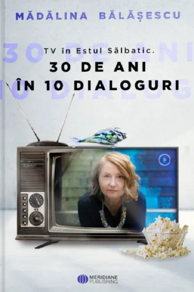 TV în Estul Sălbatic. 30 de ani în 30 de interviuri