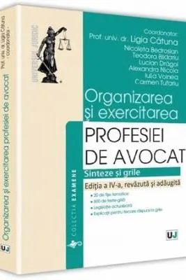 Organizarea si exercitarea profesiei de avocat. Editia a IV-a - Ligia Catuna, Nicoleta Bedrosian, Teodora Blidariu, Lucian Dragoi, Alexandra Nicola, Iulia Voinea, Carmen Tufariu
