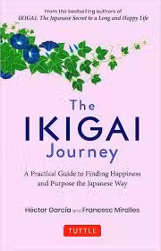 The Ikigai Journey: A Practical Guide to Finding Happiness and Purpose the Japanese Way