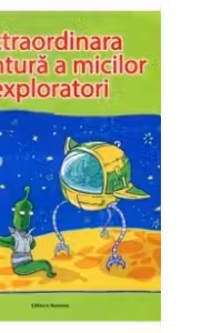 Extraordinara aventura a micilor exploratori 6 ani+