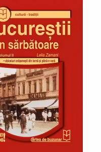 Bucurestii in sarbatoare - vol. 2: obiceiuri orasenesti din iarna si pana-n vara