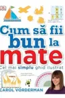 CUM SA FII BUN LA MATE. Cel mai simplu ghid ilustrat. Carol Vorderman