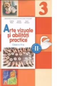 Arte vizuale si abilitati practice. Manual pentru clasa a III-a. Semestrul II (contine CD)