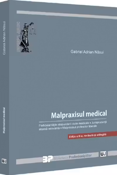 Malpraxisul medical. Particularitatile raspunderii civile medicale. Jurisprudenta interna relevanta. Malpraxisul profesiilor liberale.