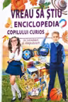 VREAU SA STIU Enciclopedia copilului curios
