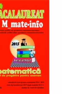 Bacalaureat 2015 M_mate-info. Ghid de pregatire pentru examen