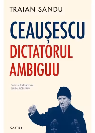 Ceausescu. Dictatorul ambiguu
