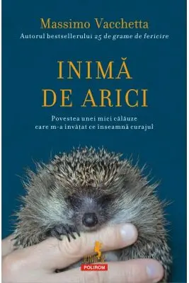 Inima de arici. Povestea unei mici calauze care m-a invatat ce inseamna curajul
