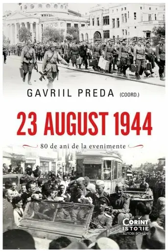 23 august 1944. 80 de ani de la evenimente
