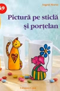 Pictura pe sticla si portelan - Idei Creative nr. 49