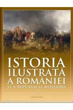 Istoria ilustrata a Romaniei si a Republicii Moldova vol. 3