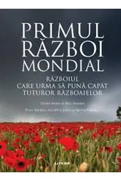 PRIMUL RAZBOI MONDIAL. Razboiul care sa puna capat tuturor razboaielor.