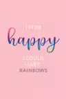 I’m so happy I could fart rainbows. Ежедневник недатированный