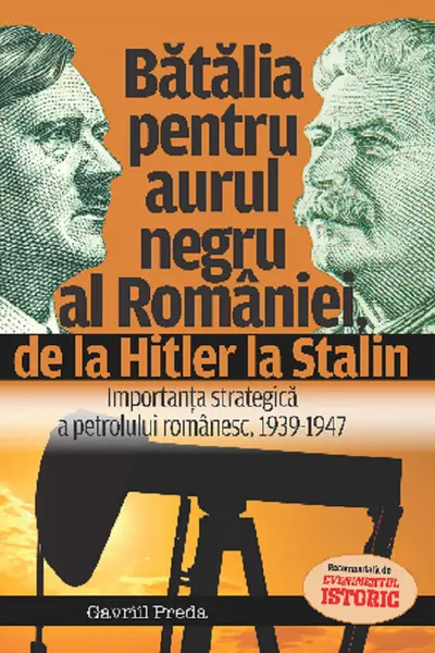Bătălia pentru aurul negru al României, de la Hitler la Stalin
