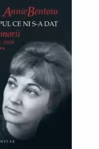 Timpul ce ni s-a dat. Memorii 1947-1959