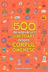 500 de adevaruri uimitoare despre corpul omenesc