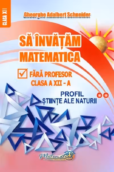 Sa invatam matematica fara profesor. Clasa a 12-a, profil stiinte ale naturii