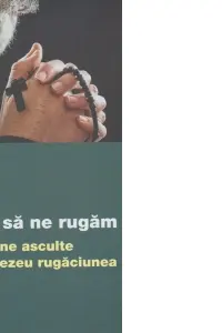 Cum să ne rugăm ca să ne asculte Dumnezeu rugăciunea