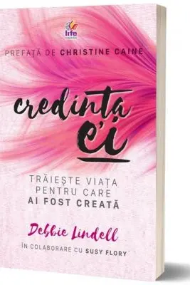 Credinta ei. Traieste viata pentru care ai fost creata