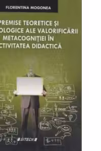 Premise teoretice si metodologice ale valorificarii metacognitiei in activitatea didactica