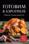 Готовим в аэрогриле. Сборник лучших рецептов