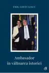 Ambasador în vâltoarea istoriei