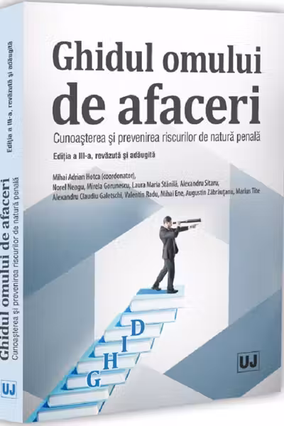 Ghidul omului de afaceri. Cunoașterea și prevenirea riscurilor de natură penală, ediția a III-a, revăzută și adăugită