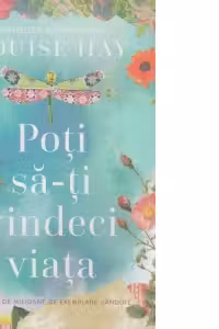 Poți să-ți vindeci viața
