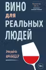 Вино для реальных людей. Понятный гид для тех кого бесит винный снобизм