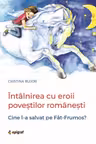 Intalnirea cu eroii povestilor romanesti. Cine l-a salvat pe Fat-Frumos?