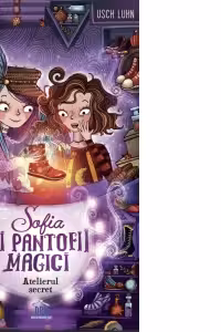 Sofia si pantofii magici, volumul 1. Atelierul secret - Usch Luhn 