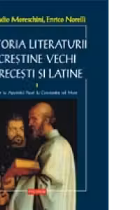Istoria literaturii crestine vechi grecesti si latine. Vol. I: De la Apostolul Pavel la Constantin cel Mare