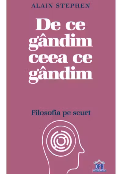 De ce gandim ceea ce gandim: Filosofia pe scurt