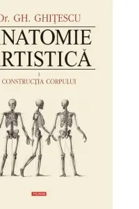Anatomie artistica. Volumul I: Constructia corpului