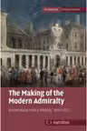The Making of the Modern Admiralty: British Naval Policy-Making, 1805–1927
