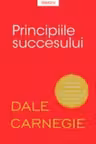 PRINCIPIILE SUCCESULUI. Dale Carnegie